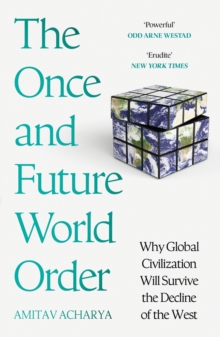 The Once and Future World Order : Why Global Civilization Will Survive the Decline of the West