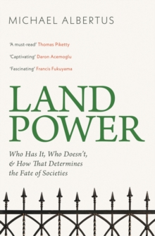 Land Power : Who Has It, Who Doesn't, and How That Determines the Fate of Societies