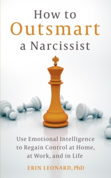 How to Outsmart a Narcissist : Use Emotional Intelligence to Regain Control at Home, at Work, and in Life