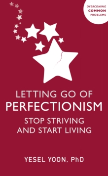 Letting Go of Perfectionism : Stop Striving and Start Living