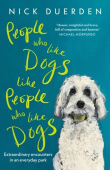 People Who Like Dogs Like People Who Like Dogs : Extraordinary Encounters in an Ordinary Park