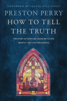 How to Tell the Truth : The Story of How God Saved me to Win Hearts, Not Just Arguments