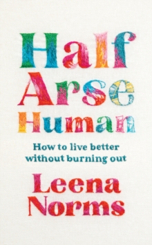 Half-Arse Human : How to live better without burning out