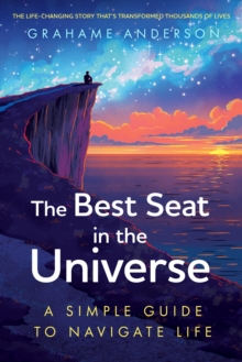 The Best Seat in the Universe : A Simple Guide to Navigate Life  a magical self-help story about finding yourself, discovering your purpose, and embracing the art of living