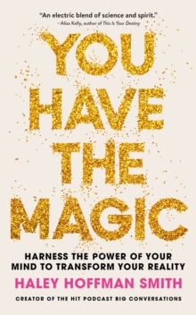 You Have The Magic : Harness the Power of Your Mind to Transform Your Reality
