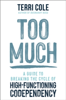 Too Much : A Guide to Breaking the Cycle of High-Functioning Co-dependency