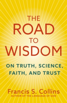 The Road to Wisdom : On Truth, Science, Faith and Trust