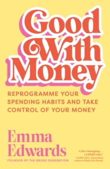 Good with Money : Reprogramme Your Spending Habits and Take Control of Your Money