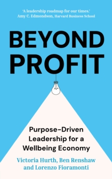 Beyond Profit : Purpose-Driven Leadership for a Wellbeing Economy