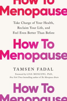 How to Menopause : Take Charge of Your Health, Reclaim Your Life, and Feel Even Better than Before: THE NEW YORK TIMES BESTSELLER