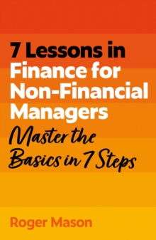 7 Lessons in Finance for Non-Financial Managers : Master the Basics of Finance in 7 Steps