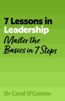 7 Lessons in Leadership : Master the Basics of Leading in 7 Steps