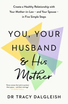 You, Your Husband and His Mother : Create a Healthy Relationship with Your Mother-in-Law  and Your Spouse  in Five Simple Steps