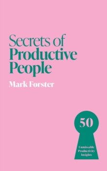 Secrets of Productive People : 50 Unmissable Productivity Insights