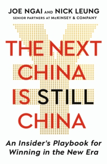 The Next China is Still China : An Insiders Playbook for Winning in the New Era