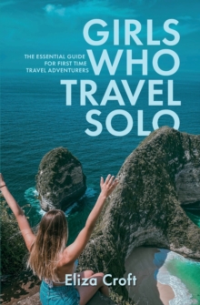 Girls Who Travel Solo : The Essential Guide For First Time Travel Adventurers