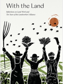 With the Land : Reflections on Land Work and Ten Years of the Landworkers' Alliance