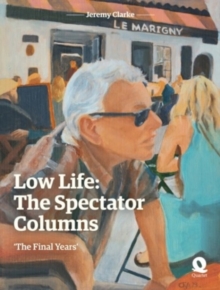 Low Life: The Spectator Columns : 'The Final Years'