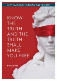 KNOW THE TRUTH AND THE TRUTH SHALL MAKE YOU FREE : What All Discerning People Need to Know