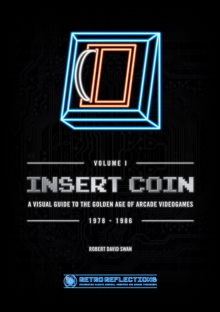 INSERT COIN: A VISUAL GUIDE TO THE GOLDEN AGE OF ARCADE VIDEOGAMES : 1978 - 1986