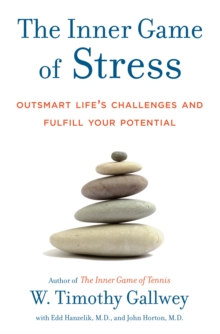 The Inner Game of Stress : Outsmart Life's Challenges and Fulfill Your Potential