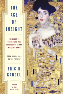 The Age of Insight : The Quest to Understand the Unconscious in Art, Mind, and Brain, from Vienna 1900 to the Present