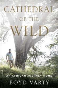 Cathedral of the Wild : An African Journey Home, Hardback Book Cathedral of the Wild : An African Journey Home, Hardback Book