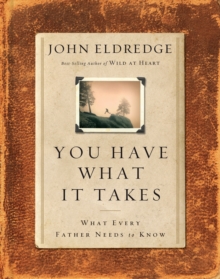 You Have What It Takes : What Every Father Needs to Know