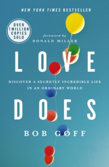 Love Does : Discover a Secretly Incredible Life in an Ordinary World