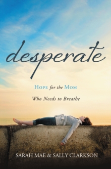 Desperate : Hope for the Mom Who Needs to Breathe, Paperback / softback Book Desperate : Hope for the Mom Who Needs to Breathe, Paperback / softback Book