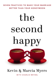 The Second Happy : Seven Practices to Make Your Marriage Better Than Your Honeymoon