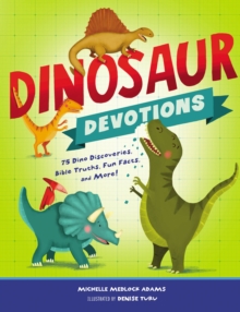 Dinosaur Devotions : 75 Dino Discoveries, Bible Truths, Fun Facts, And More!