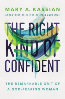 The Right Kind of Confident : The Remarkable Grit of a God-Fearing Woman