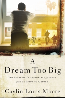 A Dream Too Big : The Story of an Improbable Journey from Compton to Oxford, Hardback Book A Dream Too Big : The Story of an Improbable Journey from Compton to Oxford, Hardback Book