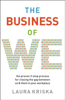 The Business of We : The Proven Three-Step Process for Closing the Gap Between Us and Them in Your Workplace