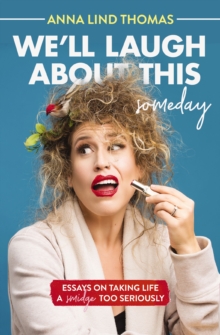 We'll Laugh About This (Someday) : Essays on Taking Life a Smidge Too Seriously