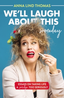 We'll Laugh About This (Someday) : Essays on Taking Life a Smidge Too Seriously