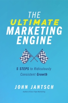 The Ultimate Marketing Engine : 5 Steps to Ridiculously Consistent Growth