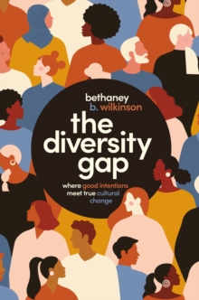 The Diversity Gap : Where Good Intentions Meet True Cultural Change