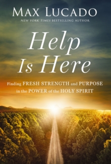 Help is Here : Finding Fresh Strength and Purpose in the Power of the Holy Spirit