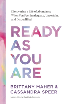 Ready as You Are : Discovering a Life of Abundance When You Feel Inadequate, Uncertain, and Disqualified