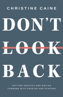 Don't Look Back : Getting Unstuck and Moving Forward with Passion and Purpose