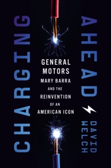 Charging Ahead : GM, Mary Barra, and the Reinvention of an American Icon