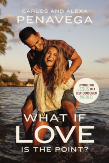 What If Love Is the Point? : Living for Jesus in a Self-Consumed World