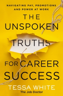 The Unspoken Truths for Career Success : Navigating Pay, Promotions, and Power at Work