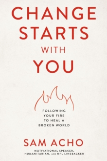 Change Starts with You : Following Your Fire to Heal a Broken World