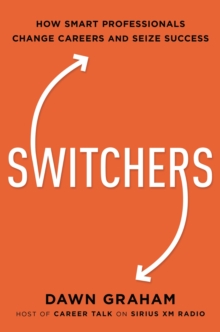 Switchers : How Smart Professionals Change Careers -- and Seize Success