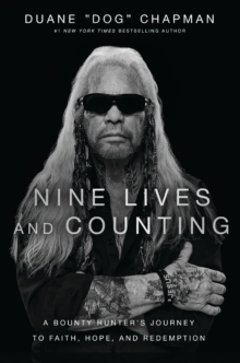 Nine Lives and Counting : A Bounty Hunters Journey to Faith, Hope, and Redemption