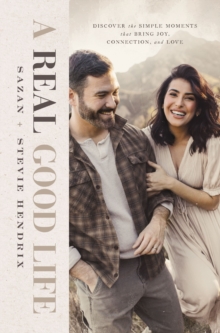 A Real Good Life : Discover the Simple Moments that Bring Joy, Connection, and Love