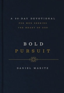 Bold Pursuit : A 90- Day Devotional for Men Seeking the Heart of God